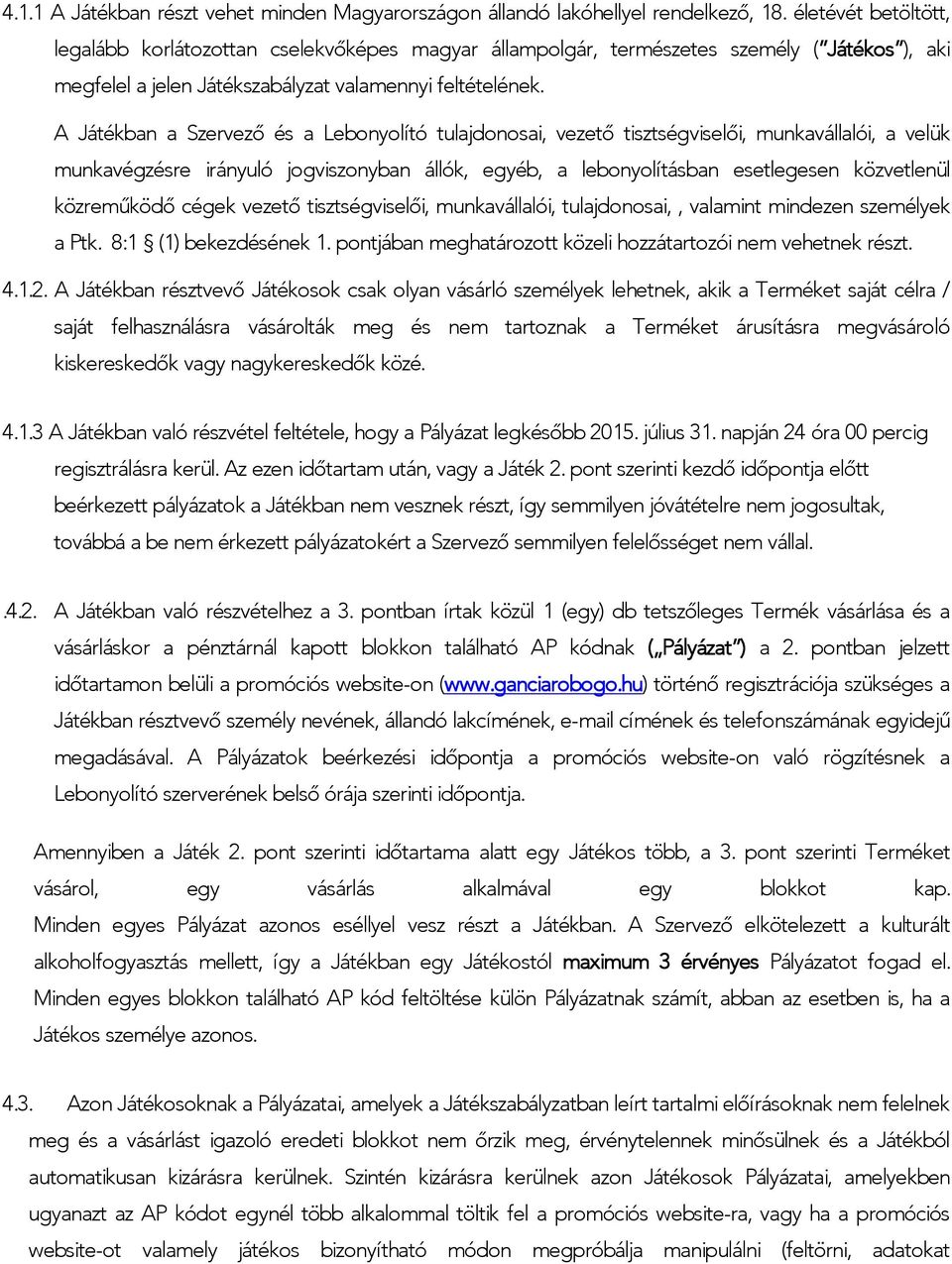 A Játékban a Szervező és a Lebonyolító tulajdonosai, vezető tisztségviselői, munkavállalói, a velük munkavégzésre irányuló jogviszonyban állók, egyéb, a lebonyolításban esetlegesen közvetlenül