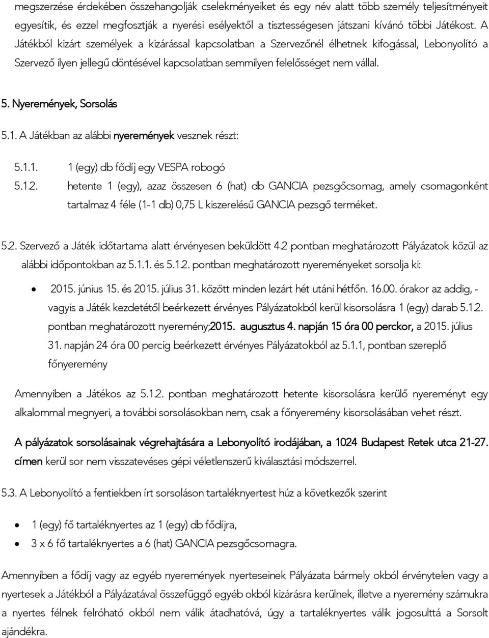 Nyeremények, Sorsolás 5.1. A Játékban az alábbi nyeremények vesznek részt: 5.1.1. 1 (egy) db fődíj egy VESPA robogó 5.1.2.