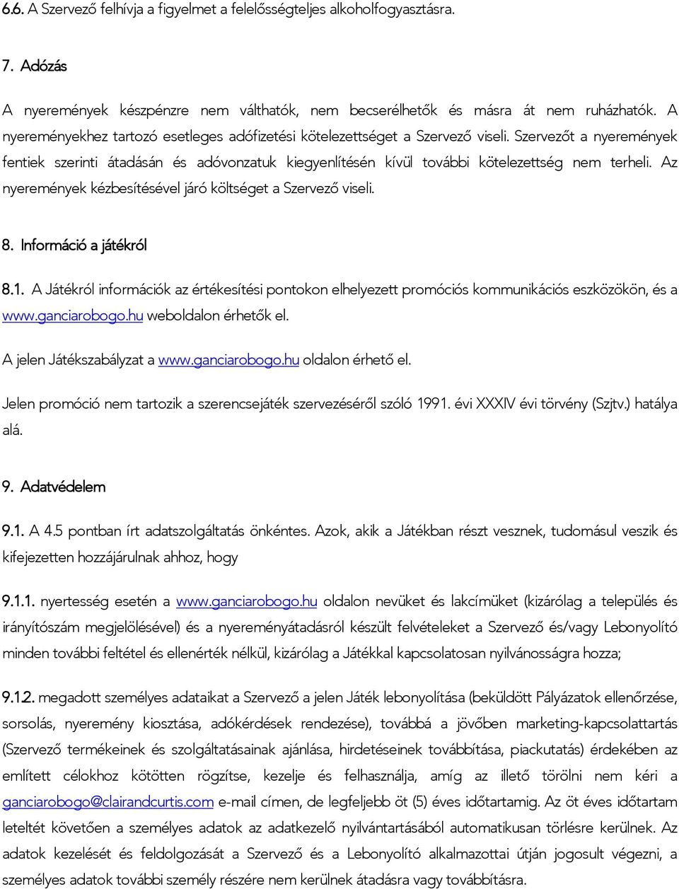 Szervezőt a nyeremények fentiek szerinti átadásán és adóvonzatuk kiegyenlítésén kívül további kötelezettség nem terheli. Az nyeremények kézbesítésével járó költséget a Szervező viseli. 8.