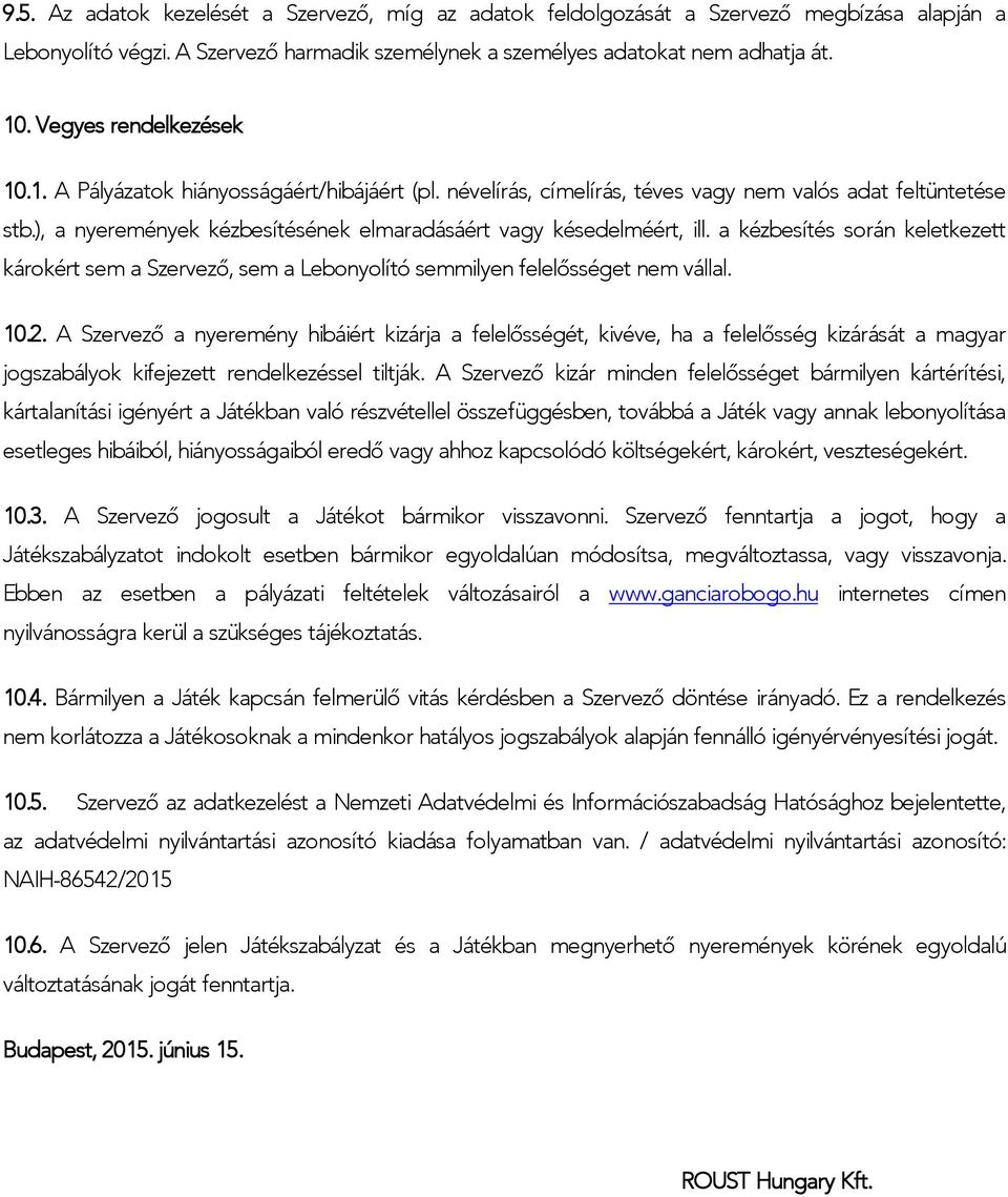 ), a nyeremények kézbesítésének elmaradásáért vagy késedelméért, ill. a kézbesítés során keletkezett károkért sem a Szervező, sem a Lebonyolító semmilyen felelősséget nem vállal. 10.2.