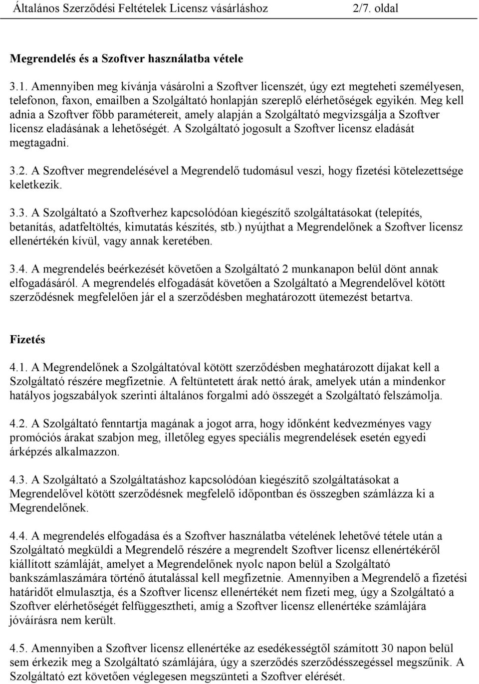 Meg kell adnia a Szoftver főbb paramétereit, amely alapján a Szolgáltató megvizsgálja a Szoftver licensz eladásának a lehetőségét. A Szolgáltató jogosult a Szoftver licensz eladását megtagadni. 3.2.