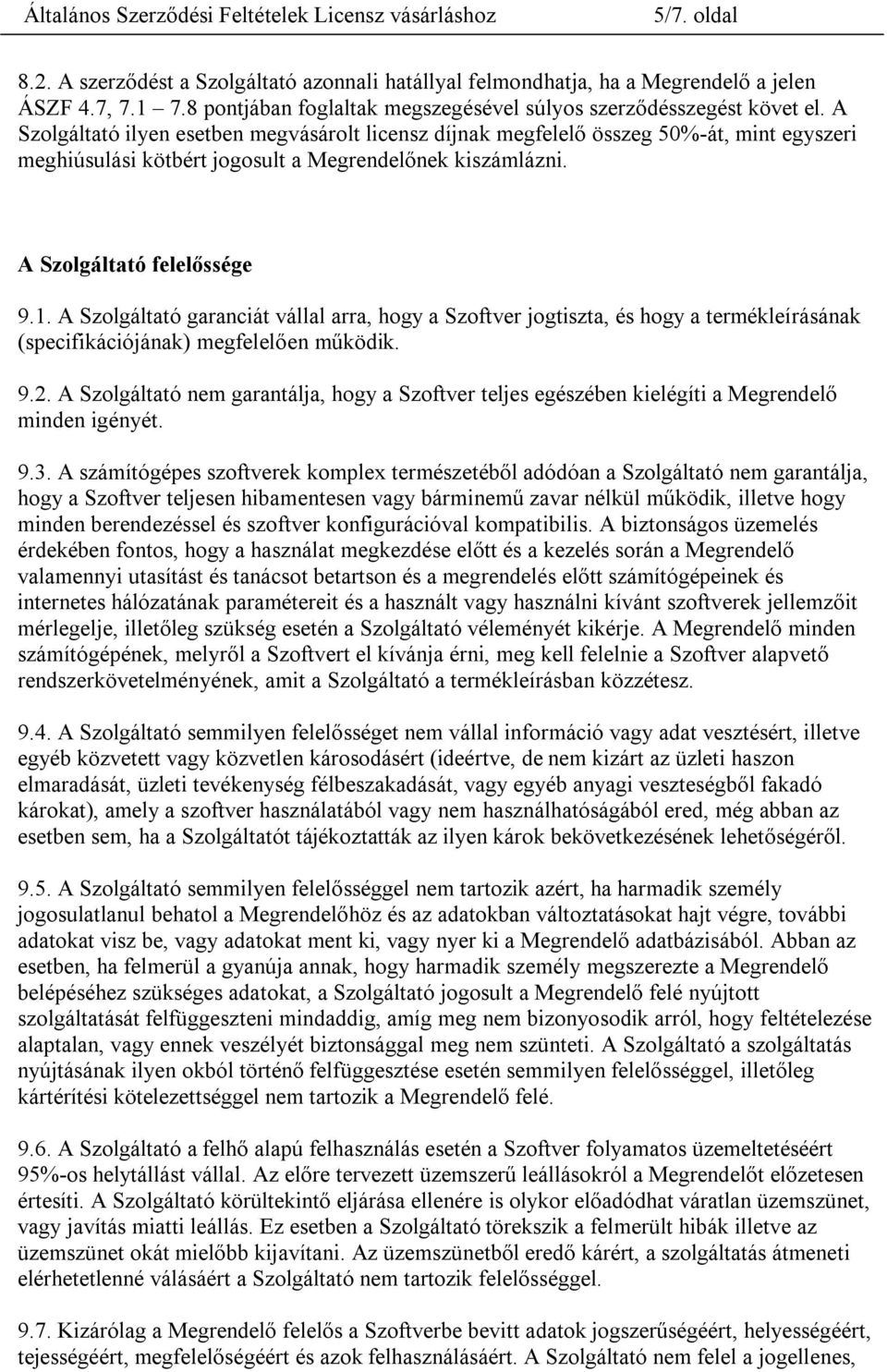 A Szolgáltató garanciát vállal arra, hogy a Szoftver jogtiszta, és hogy a termékleírásának (specifikációjának) megfelelően működik. 9.2.