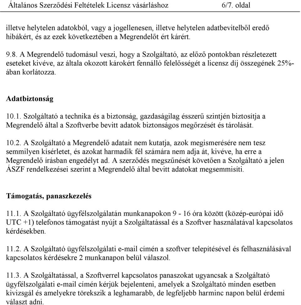 Adatbiztonság 10.1. Szolgáltató a technika és a biztonság, gazdaságilag ésszerű szintjén biztosítja a Megrendelő által a Szoftverbe bevitt adatok biztonságos megőrzését és tárolását. 10.2.