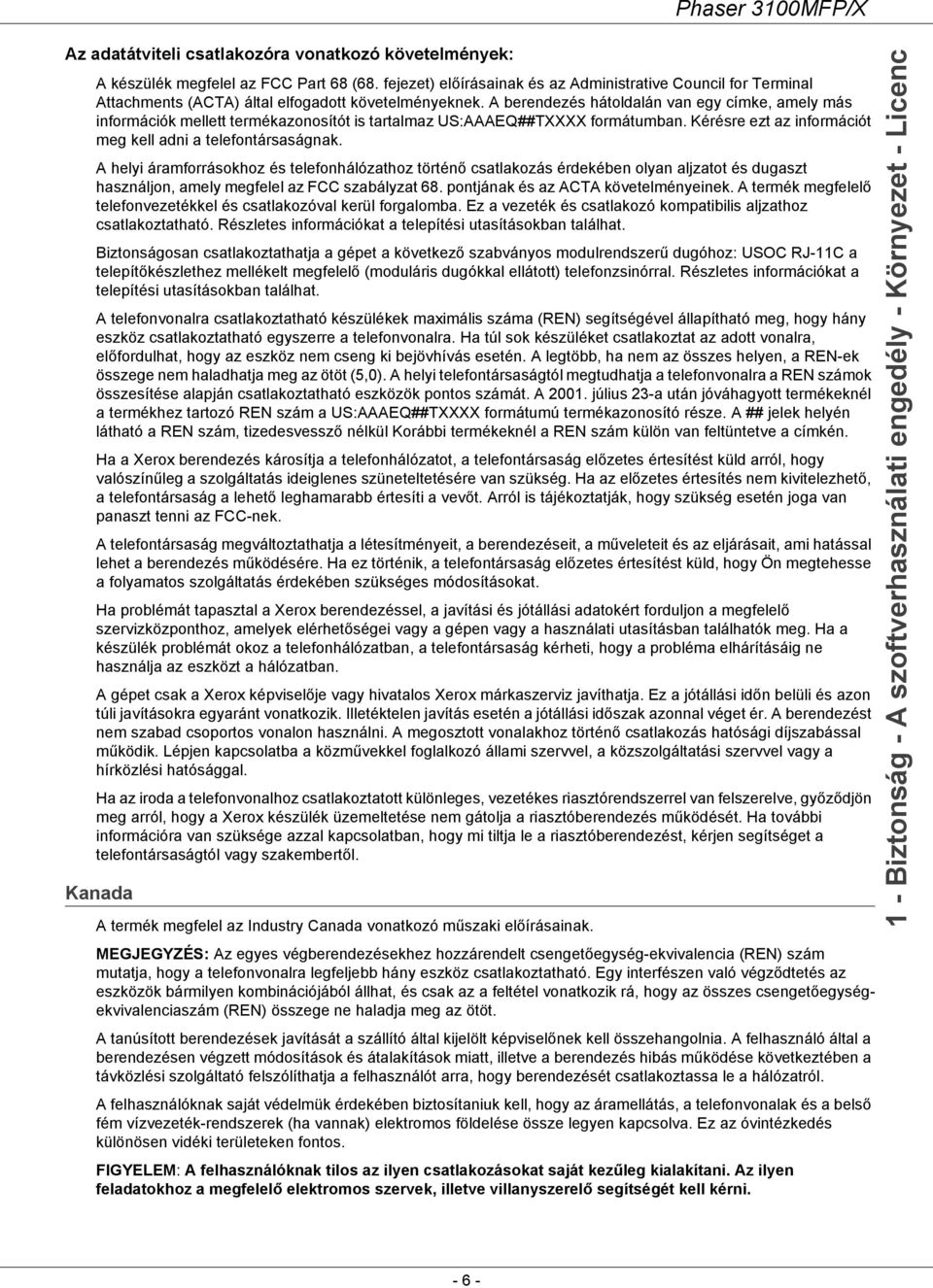 A berendezés hátoldalán van egy címke, amely más információk mellett termékazonosítót is tartalmaz US:AAAEQ##TXXXX formátumban. Kérésre ezt az információt meg kell adni a telefontársaságnak.