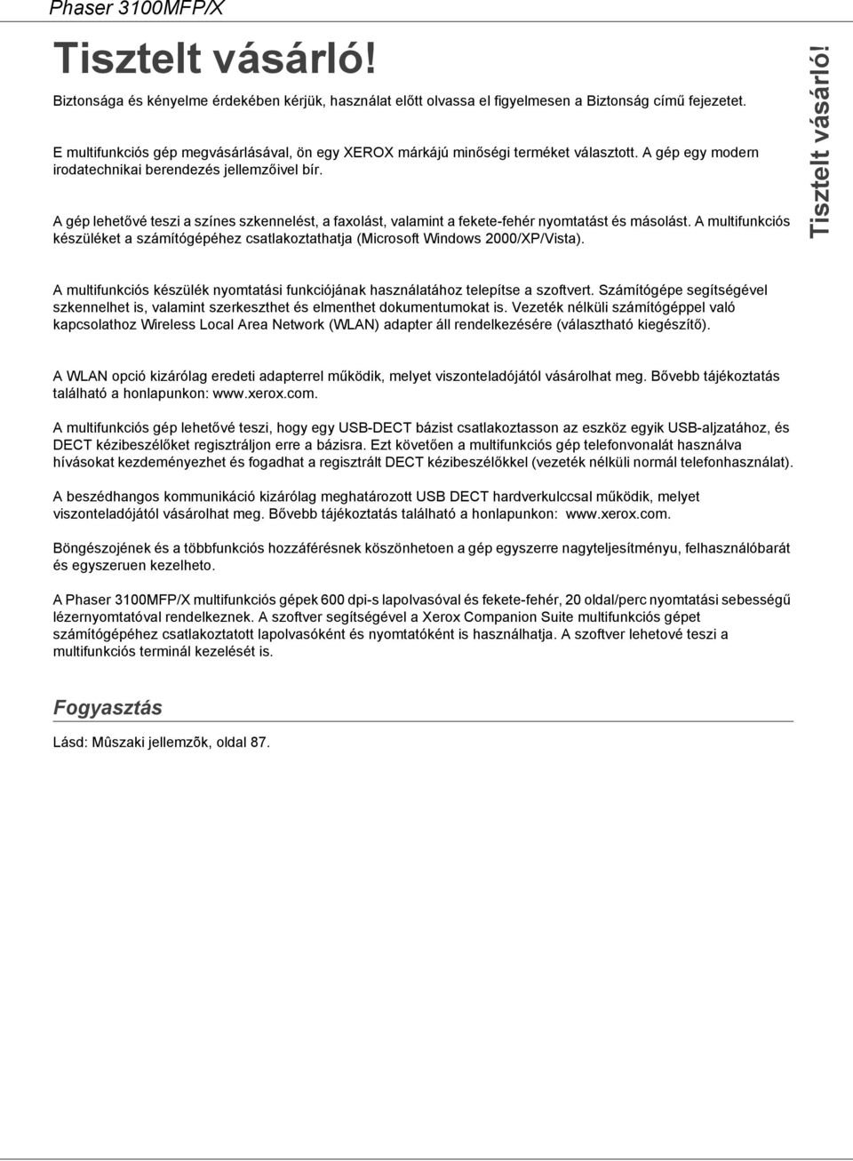 A gép lehetővé teszi a színes szkennelést, a faxolást, valamint a fekete-fehér nyomtatást és másolást. A multifunkciós készüléket a számítógépéhez csatlakoztathatja (Microsoft Windows 2000/XP/Vista).