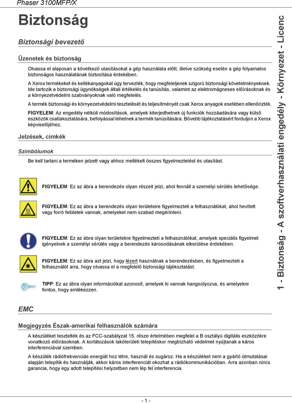 Ide tartozik a biztonsági ügynökségek általi értékelés és tanúsítás, valamint az elektromágneses előírásoknak és a környezetvédelmi szabványoknak való megfelelés.