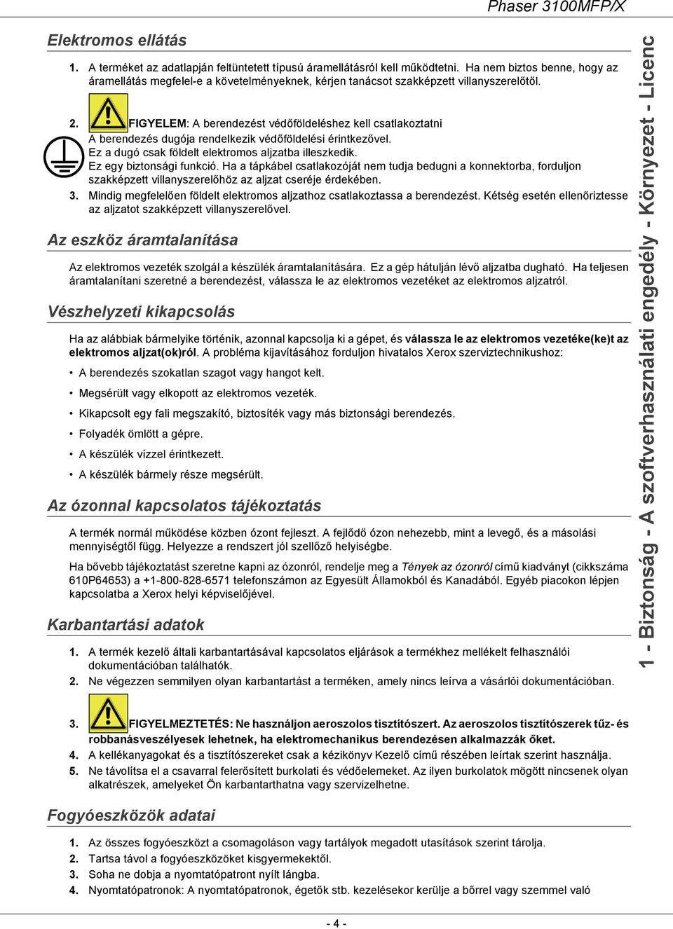 FIGYELEM: A berendezést védőföldeléshez kell csatlakoztatni A berendezés dugója rendelkezik védőföldelési érintkezővel. Ez a dugó csak földelt elektromos aljzatba illeszkedik.