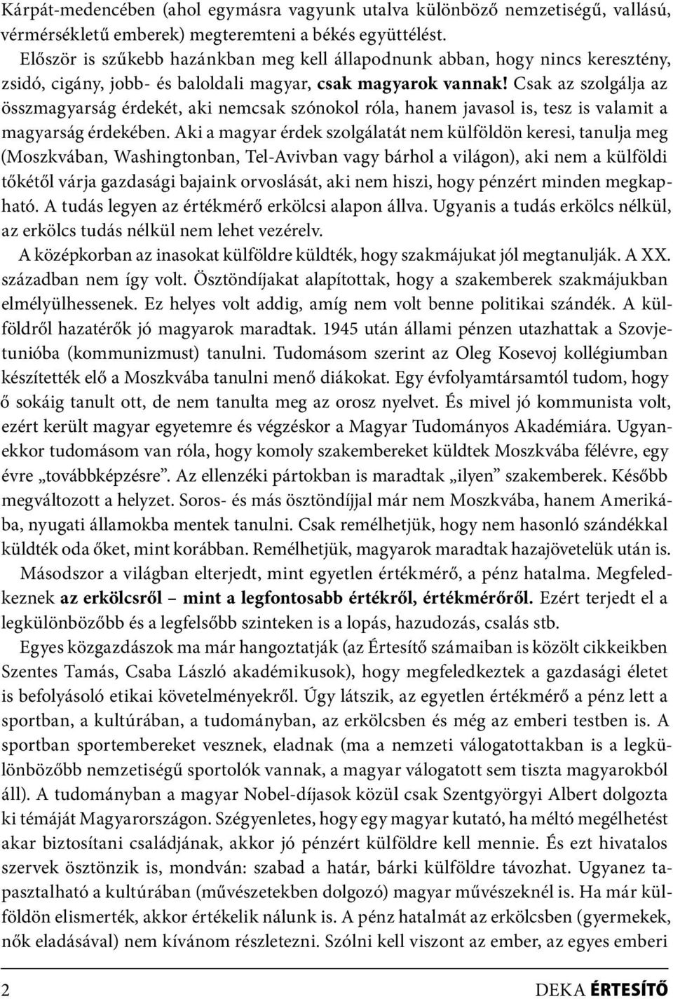 Csak az szolgálja az összmagyarság érdekét, aki nemcsak szónokol róla, hanem javasol is, tesz is valamit a magyarság érdekében.