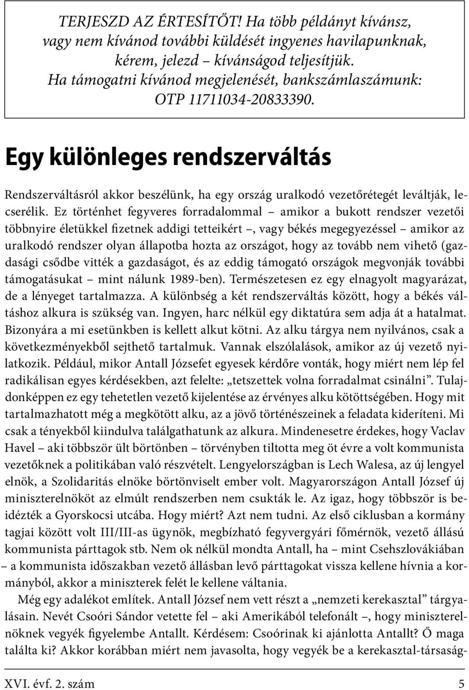 Egy különleges rendszerváltás Rendszerváltásról akkor beszélünk, ha egy ország uralkodó vezetőrétegét leváltják, lecserélik.