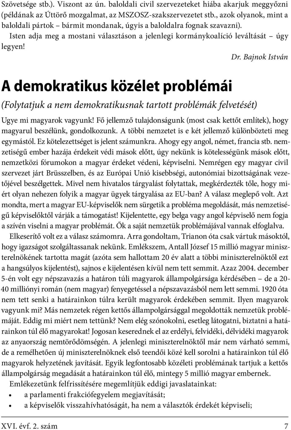 Bajnok István A demokratikus közélet problémái (Folytatjuk a nem demokratikusnak tartott problémák felvetését) Ugye mi magyarok vagyunk!