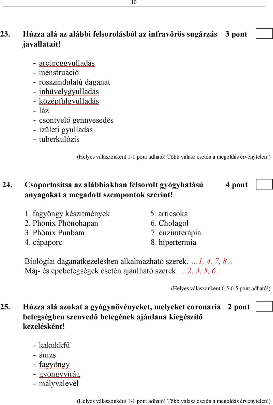 Több válasz esetén a megoldás érvénytelen!) 24. Csoportosítsa az alábbiakban felsorolt gyógyhatású 4 pont anyagokat a megadott szempontok szerint! 1. fagyöngy készítmények 5. articsóka 2.