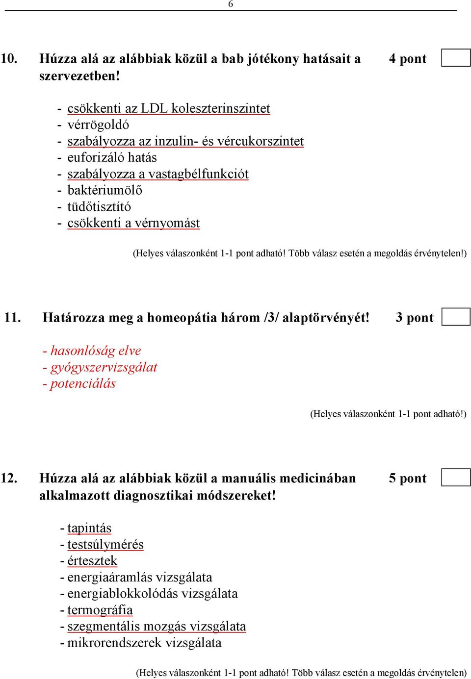 vérnyomást (Helyes válaszonként 1-1 pont adható! Több válasz esetén a megoldás érvénytelen!) 11. Határozza meg a homeopátia három /3/ alaptörvényét!