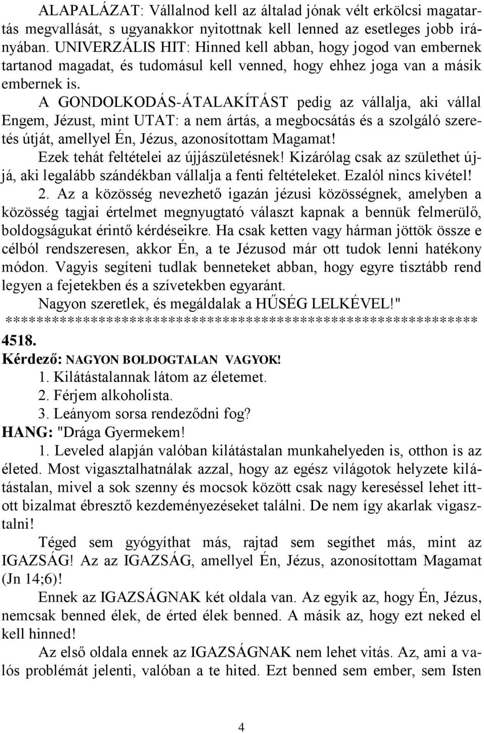 A GONDOLKODÁS-ÁTALAKÍTÁST pedig az vállalja, aki vállal Engem, Jézust, mint UTAT: a nem ártás, a megbocsátás és a szolgáló szeretés útját, amellyel Én, Jézus, azonosítottam Magamat!