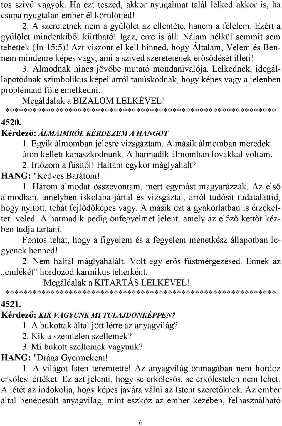 Azt viszont el kell hinned, hogy Általam, Velem és Bennem mindenre képes vagy, ami a szíved szeretetének erősödését illeti! 3. Álmodnak nincs jövőbe mutató mondanivalója.