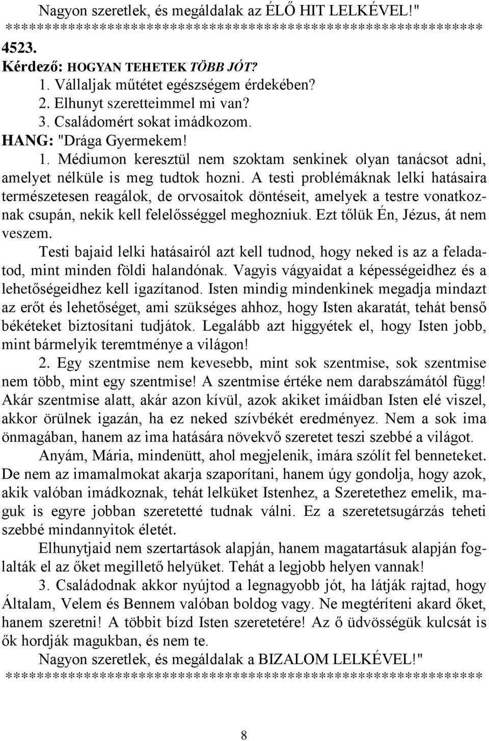 A testi problémáknak lelki hatásaira természetesen reagálok, de orvosaitok döntéseit, amelyek a testre vonatkoznak csupán, nekik kell felelősséggel meghozniuk. Ezt tőlük Én, Jézus, át nem veszem.