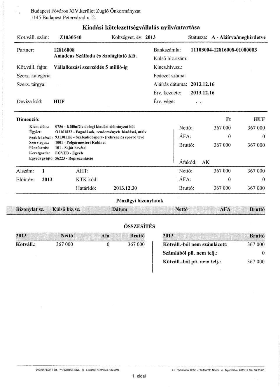 Vállalkozási szerződés 5 millió-ig HUF Bankszámla: 11103004-12816008-01000003 Külső biz.szám: Kincs.hiv.sz.: Fedezet száma: Aláírás dátuma: 2013.12.16 Érv. kezdete: 2013.12.16 Érv. vége:.