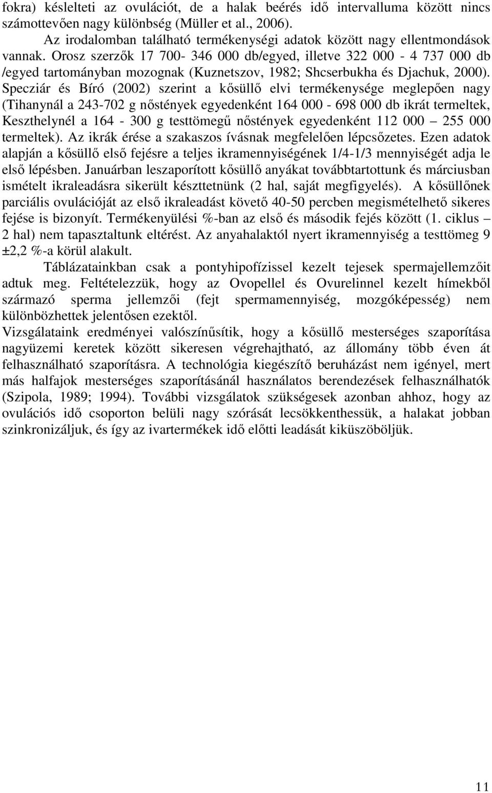 Orosz szerzők 17 700-346 000 db/egyed, illetve 322 000-4 737 000 db /egyed tartományban mozognak (Kuznetszov, 1982; Shcserbukha és Djachuk, 2000).