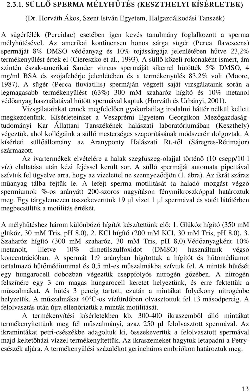 Az amerikai kontinensen honos sárga sügér (Perca flavescens) spermáját 8% DMSO védőanyag és 10% tojássárgája jelenlétében hűtve 23,2% termékenyülést értek el (Ciereszko et al., 1993).