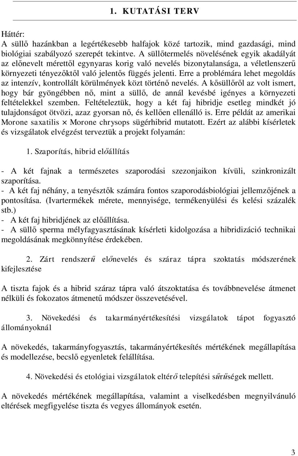 Erre a problémára lehet megoldás az intenzív, kontrollált körülmények közt történő nevelés.