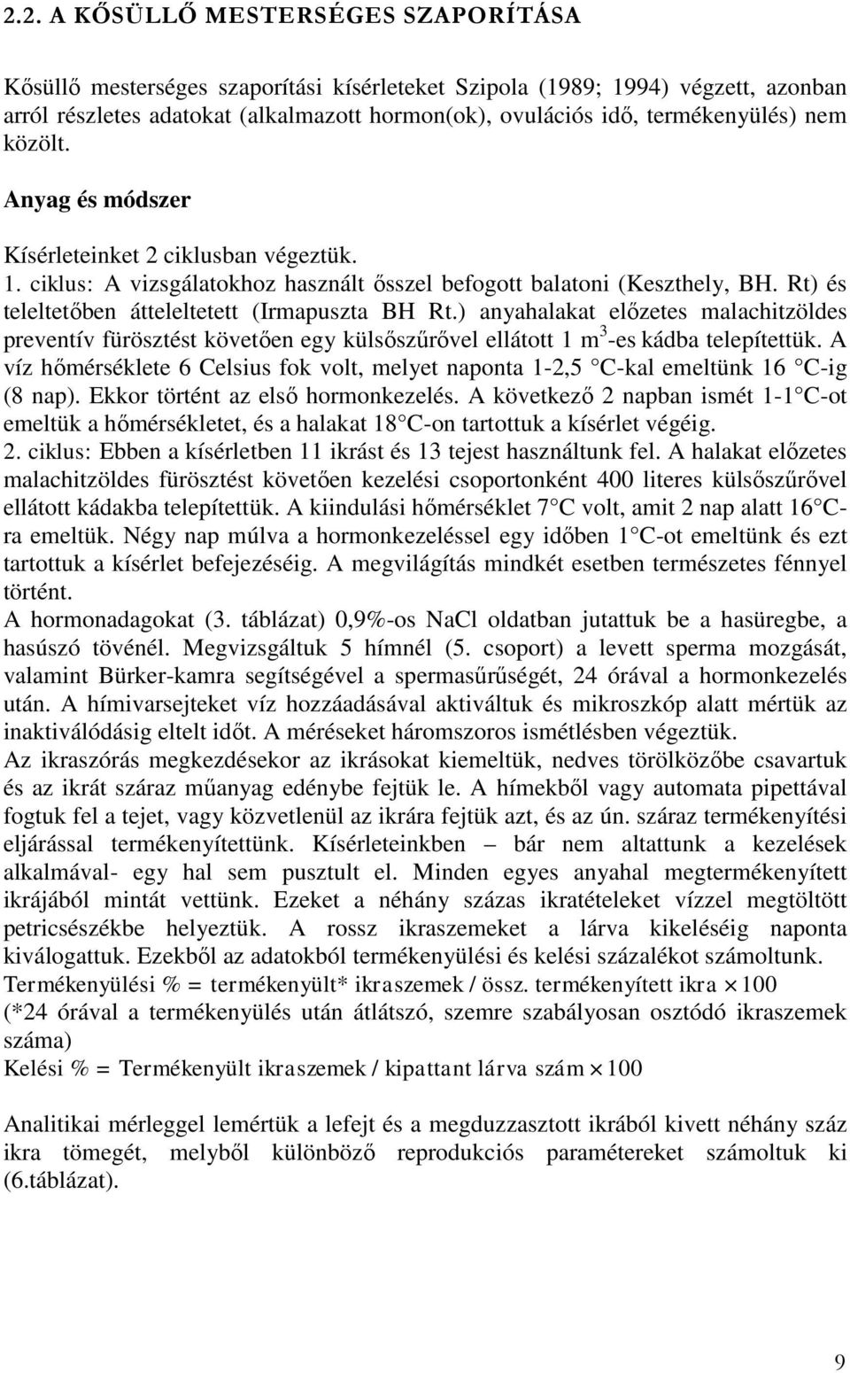 Rt) és teleltetőben átteleltetett (Irmapuszta BH Rt.) anyahalakat előzetes malachitzöldes preventív fürösztést követően egy külsőszűrővel ellátott 1 m 3 -es kádba telepítettük.