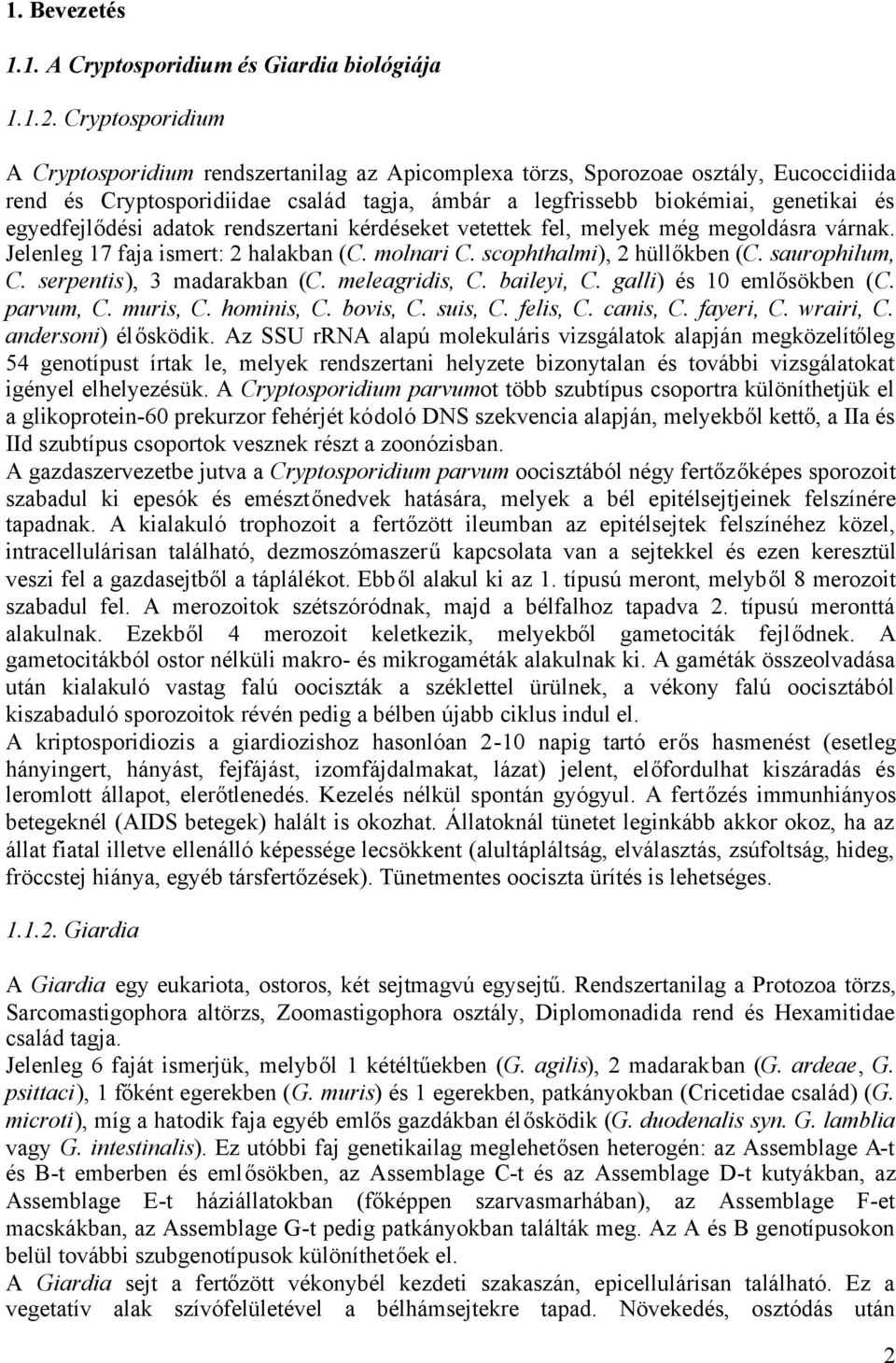 egyedfejlődési adatok rendszertani kérdéseket vetettek fel, melyek még megoldásra várnak. Jelenleg 17 faja ismert: 2 halakban (C. molnari C. scophthalmi), 2 hüllőkben (C. saurophilum, C.