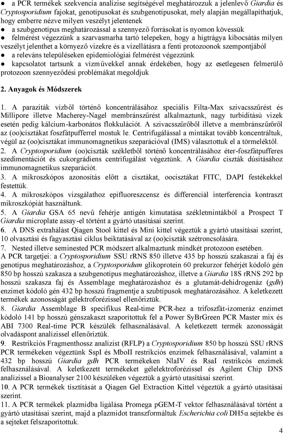 jelenthet a környezővizekre és a vízellátásra a fenti protozoonok szempontjából a releváns településeken epidemiológiai felmérést végezzünk kapcsolatot tartsunk a vízművekkel annak érdekében, hogy az