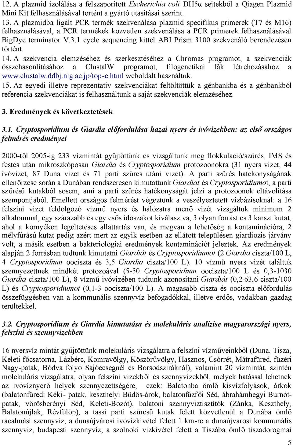 1 cycle sequencing kittel ABI Prism 3100 szekvenáló berendezésen történt.