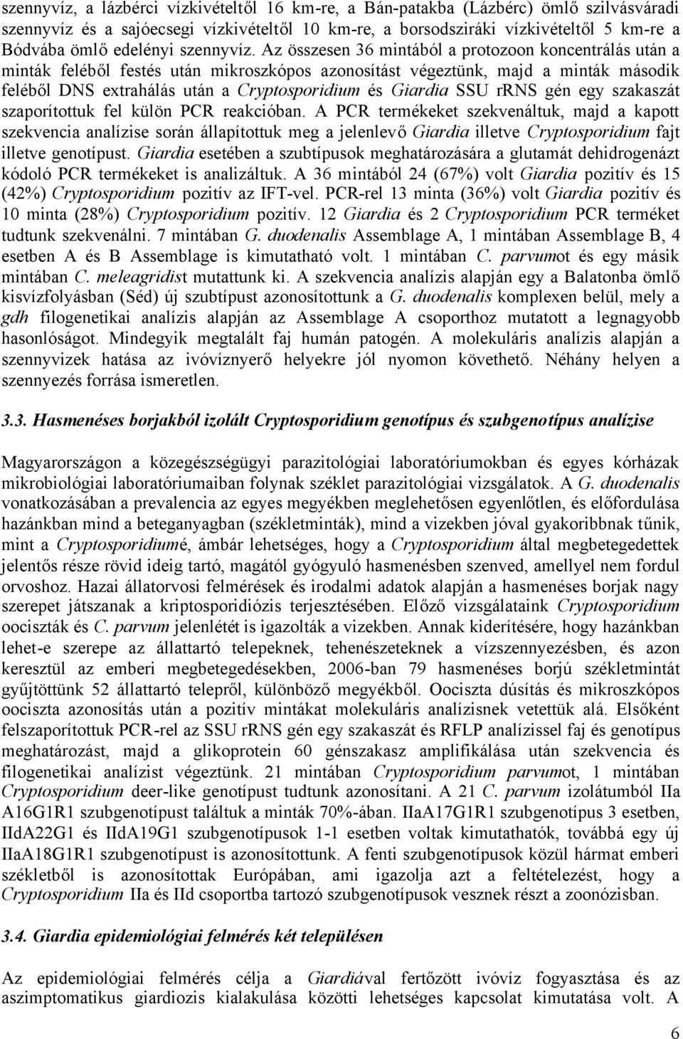 Az összesen 36 mintából a protozoon koncentrálás után a minták feléből festés után mikroszkópos azonosítást végeztünk, majd a minták második feléből DNS extrahálás után a Cryptosporidium és Giardia