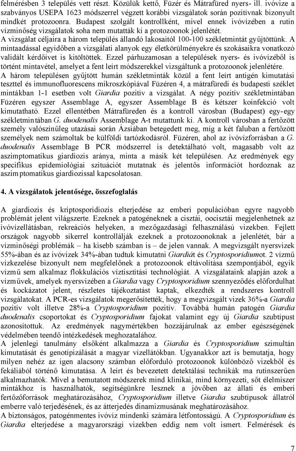 Budapest szolgált kontrollként, mivel ennek ivóvízében a rutin vízminőség vizsgálatok soha nem mutatták ki a protozoonok jelenlétét.
