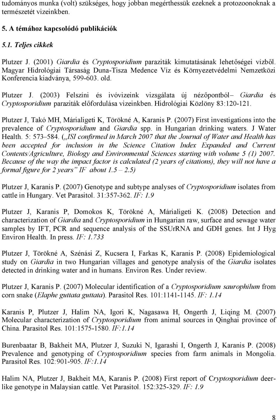 Plutzer J. (2003) Felszíni és ivóvizeink vizsgálata új nézőpontból Giardia és Cryptosporidium paraziták előfordulása vizeinkben. Hidrológiai Közlöny 83:120-121.