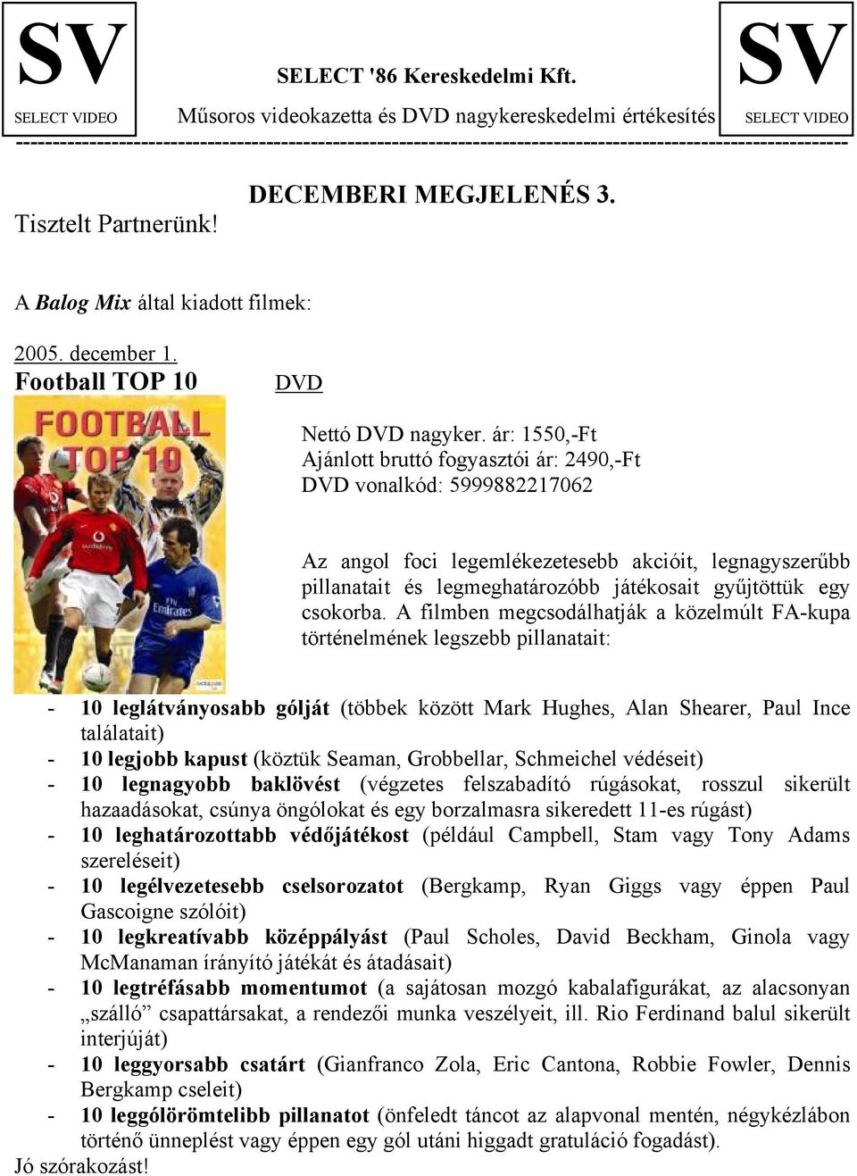 Tisztelt Partnerünk! DECEMBERI MEGJELENÉS 3. A Balog Mix által kiadott filmek: 2005. december 1. Football TOP 10 Nettó nagyker.