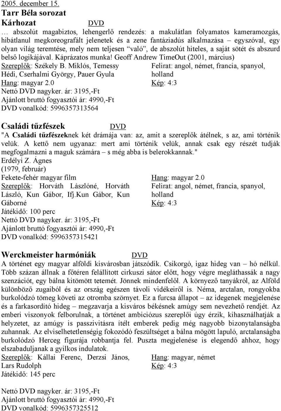 világ teremtése, mely nem teljesen való, de abszolút hiteles, a saját sötét és abszurd belső logikájával. Káprázatos munka! Geoff Andrew TimeOut (2001, március) Szereplők: Székely B.