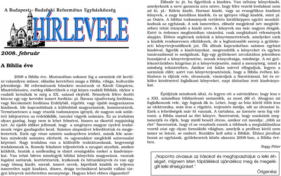 Némelyek féltve rzött kincse egy-egy kevésbé ismert fordítás: pl. Ravasz újszövetség fordítása, vagy Kecskeméti fordítása Erdélyb l, régebbi, vagy újabb magyarázatos kiadások.