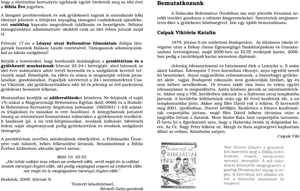 beszélgetés. Néhány támogatónkhoz adminisztratív okokból csak az idei évben jutunk majd el. Február 17-én a Lónyay utcai Református Gimnázium diákjai látogatnak hozzánk Balássy László vezetésével.