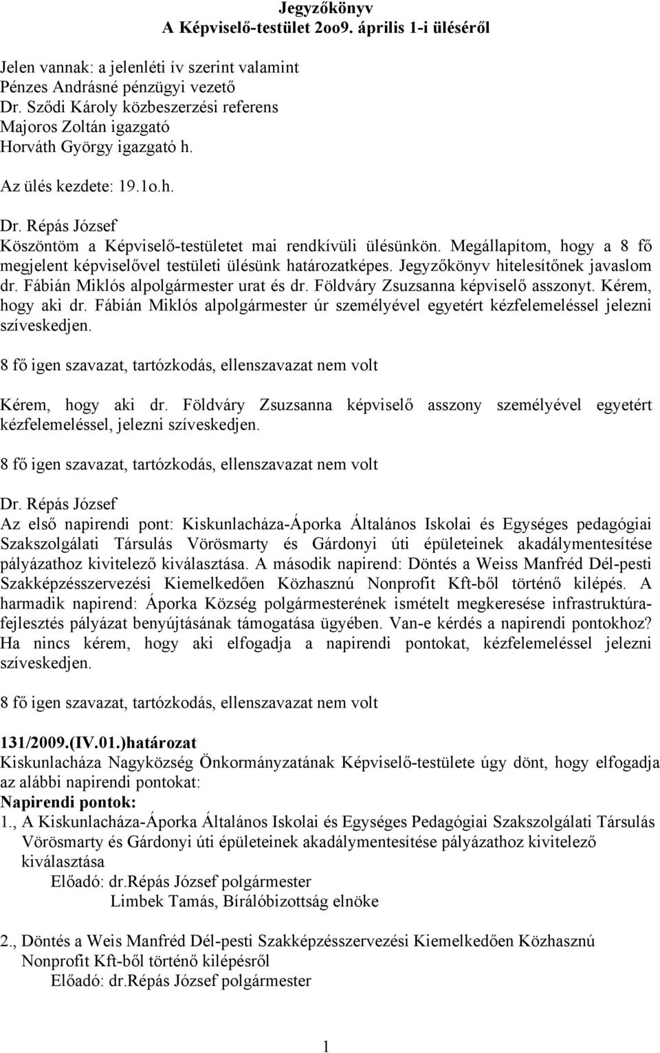 Jegyzőkönyv hitelesítőnek javaslom dr. Fábián Miklós alpolgármester urat és dr. Földváry Zsuzsanna képviselő asszonyt. Kérem, hogy aki dr.