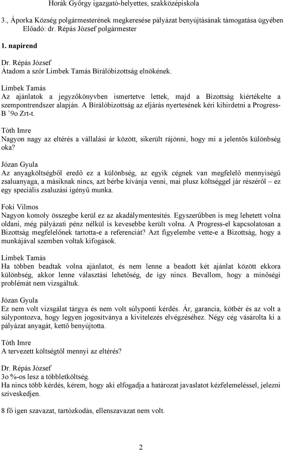 A Bírálóbizottság az eljárás nyertesének kéri kihirdetni a Progress- B 9o Zrt-t. Nagyon nagy az eltérés a vállalási ár között, sikerült rájönni, hogy mi a jelentős különbség oka?