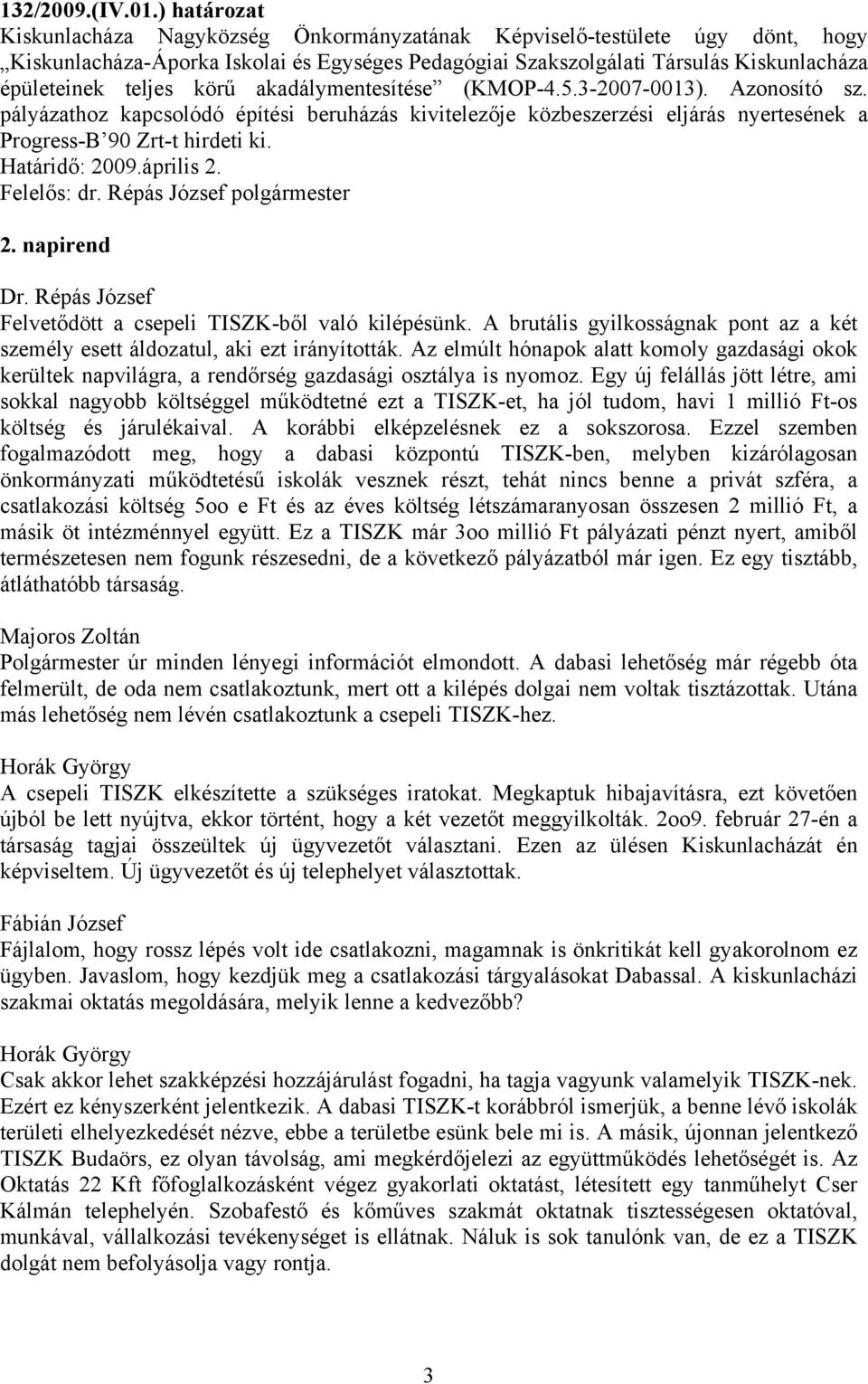 körű akadálymentesítése (KMOP-4.5.3-2007-0013). Azonosító sz. pályázathoz kapcsolódó építési beruházás kivitelezője közbeszerzési eljárás nyertesének a Progress-B 90 Zrt-t hirdeti ki. Határidő: 2009.