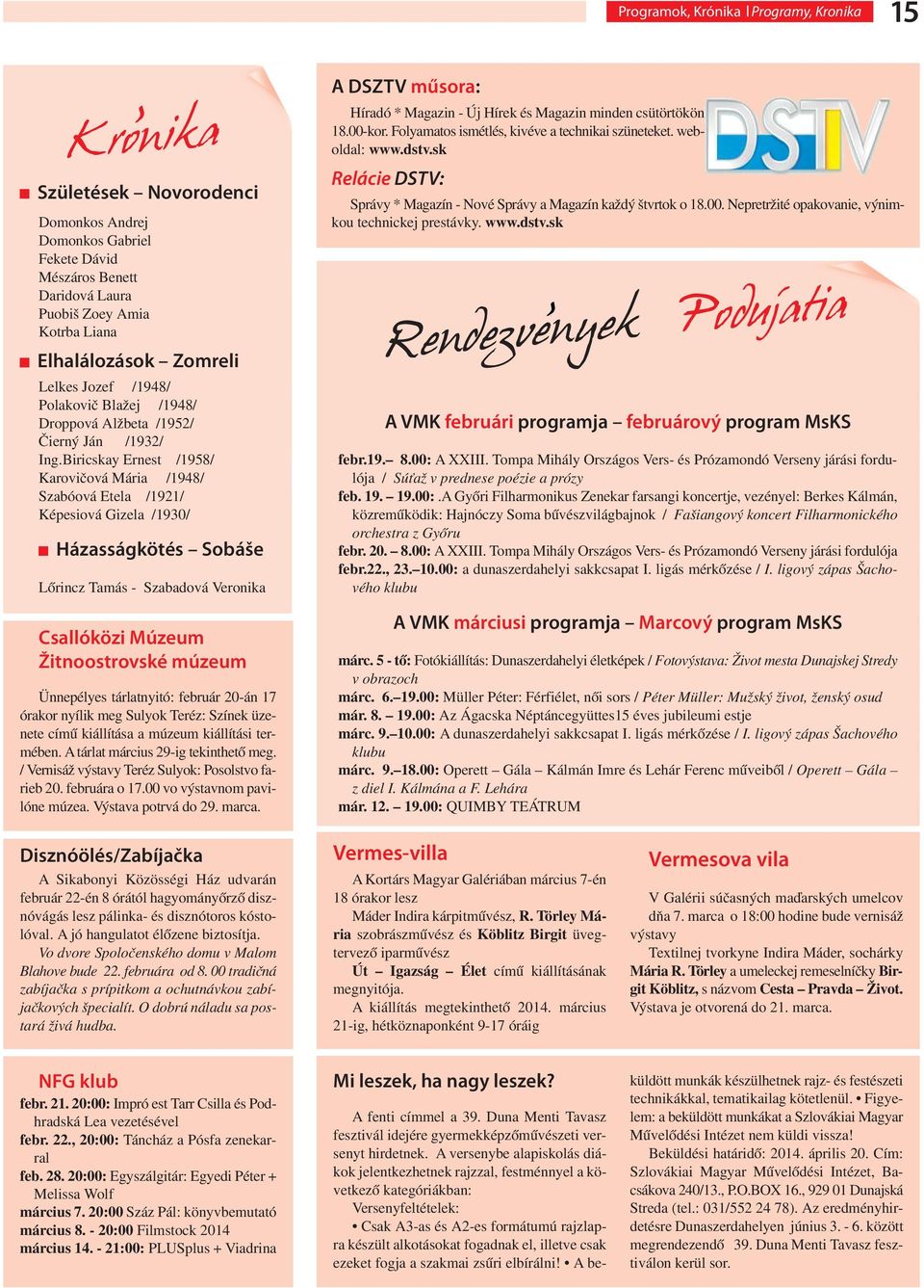 Biricskay Ernest /1958/ Karovičová Mária /1948/ Szabóová Etela /1921/ Képesiová Gizela /1930/ Házasságkötés Sobáše Lőrincz Tamás - Szabadová Veronika A DSZTV műsora: Híradó * Magazin - Új Hírek és