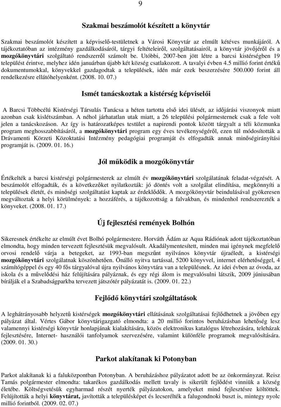 Utóbbi, 2007-ben jött létre a barcsi kistérségben 19 települést érintve, melyhez idén januárban újabb két község csatlakozott. A tavalyi évben 4.