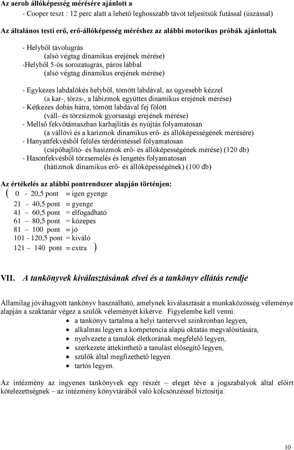 helyből, tömött labdával, az ügyesebb kézzel (a kar-, törzs-, a lábizmok együttes dinamikus erejének mérése) - Kétkezes dobás hátra, tömött labdával fej fölött (váll- és törzsizmok gyorsasági