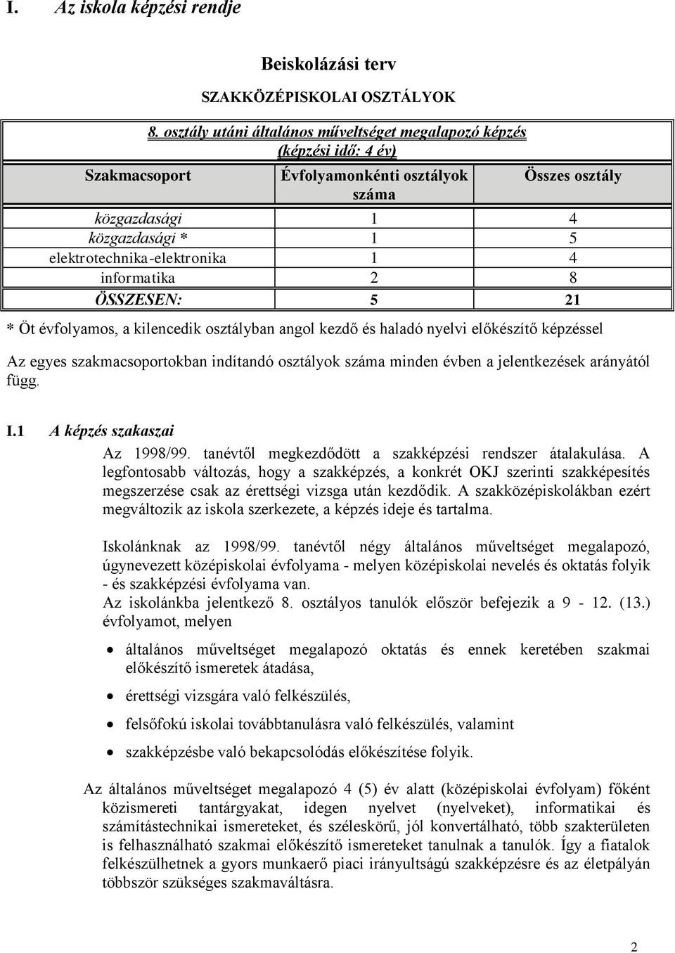 informatika 2 8 ÖSSZESEN: 5 21 * Öt évfolyamos, a kilencedik osztályban angol kezdő és haladó nyelvi előkészítő képzéssel Az egyes szakmacsoportokban indítandó osztályok száma minden évben a