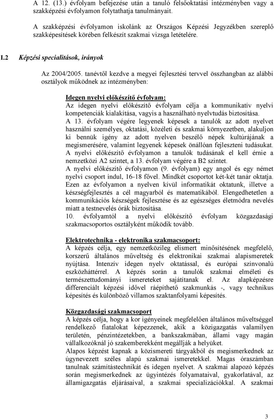 tanévtől kezdve a megyei fejlesztési tervvel összhangban az alábbi osztályok működnek az intézményben: Idegen nyelvi előkészítő évfolyam: Az idegen nyelvi előkészítő évfolyam célja a kommunikatív