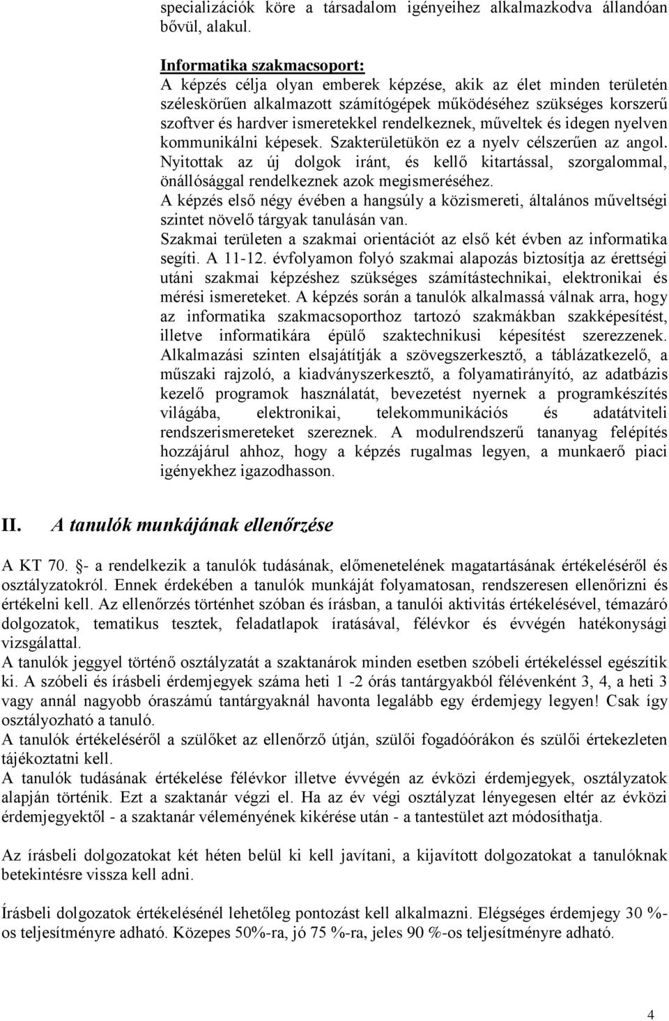 rendelkeznek, műveltek és idegen nyelven kommunikálni képesek. Szakterületükön ez a nyelv célszerűen az angol.