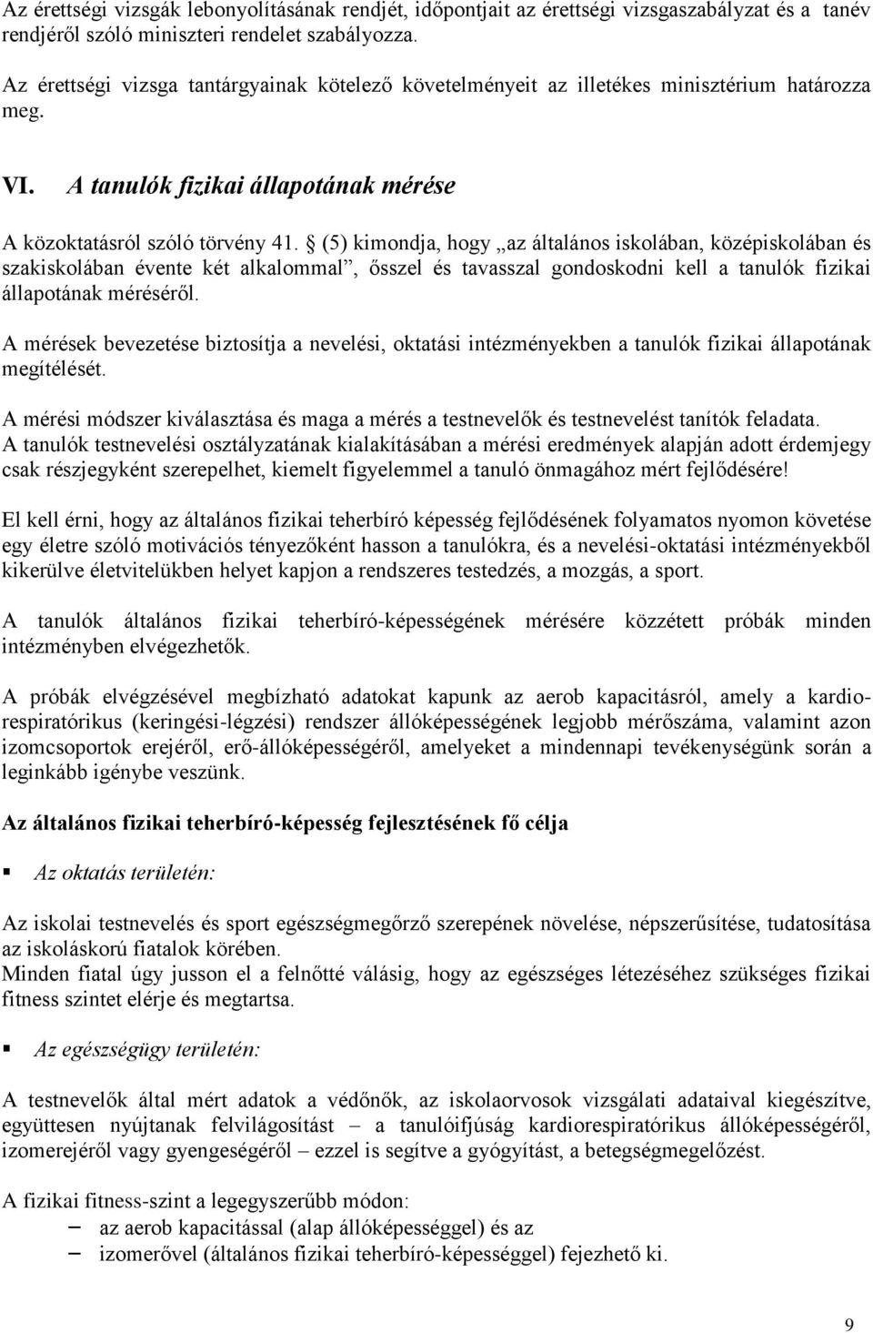 (5) kimondja, hogy az általános iskolában, középiskolában és szakiskolában évente két alkalommal, ősszel és tavasszal gondoskodni kell a tanulók fizikai állapotának méréséről.