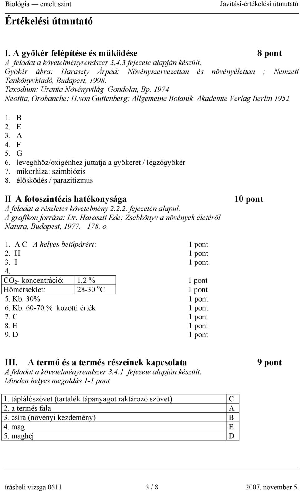 von Guttenberg: Allgemeine Botanik Akademie Verlag Berlin 1952 1. B 2. E 3. A 4. F 5. G 6. levegőhöz/oxigénhez juttatja a gyökeret / légzőgyökér 7. mikorhiza: szimbiózis 8.