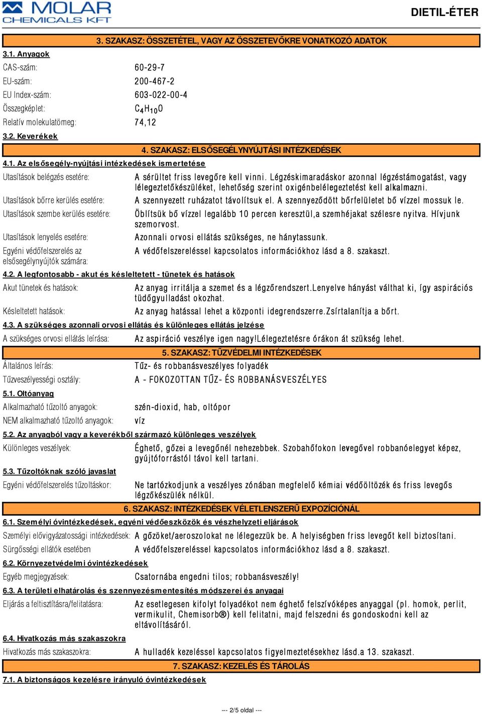 védõfelszerelés az elsõsegélynyújtók számára: 4.2. A legfontosabb - akut és késleltetett - tünetek és hatások 4. SZAKASZ: ELSŐSEGÉLYNYÚJTÁSI INTÉZKEDÉSEK A sérültet friss levegõre kell vinni.