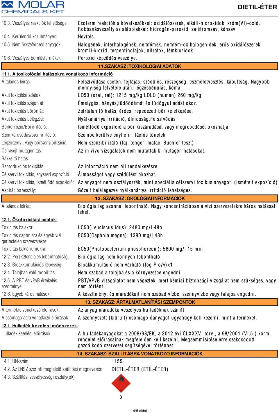 Nem összeférhetõ anyagok Halogének, interhalogének, nemfémek, nemfém-oxihalogenidek, erõs oxidálószerek, kr om il-klor id, ter pentinolajok, nitr átok, fémklor idok. 10.6.