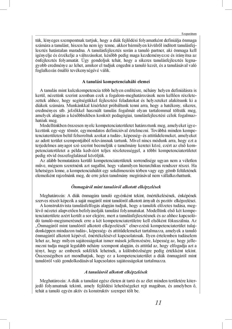 Úgy gondoljuk tehát, hogy a sikeres tanulásfejlesztés legnagyobb eredménye az lehet, amikor el tudjuk engedni a tanuló kezét, és a tanulásával való foglalkozás önálló tevékenységévé válik.