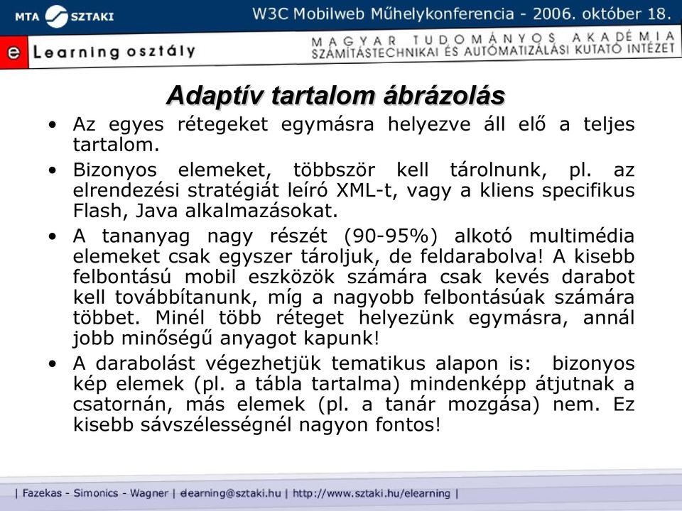 A tananyag nagy részét (90-95%) alkotó multimédia elemeket csak egyszer tároljuk, de feldarabolva!