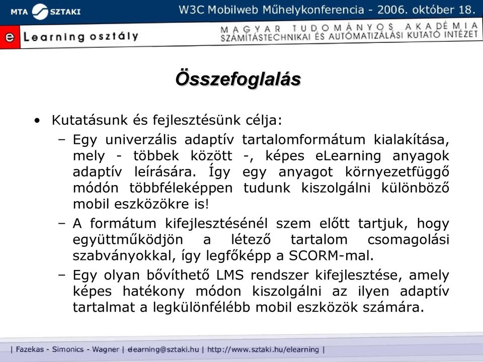 A formátum kifejlesztésénél szem előtt tartjuk, hogy együttműködjön a létező tartalom csomagolási szabványokkal, így legfőképp a SCORM-mal.